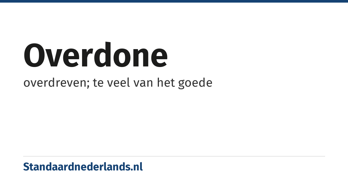 overdone: overdreven; te veel van het goede