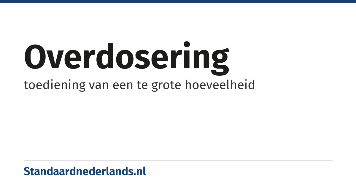 overdosering: toediening van een te grote hoeveelheid