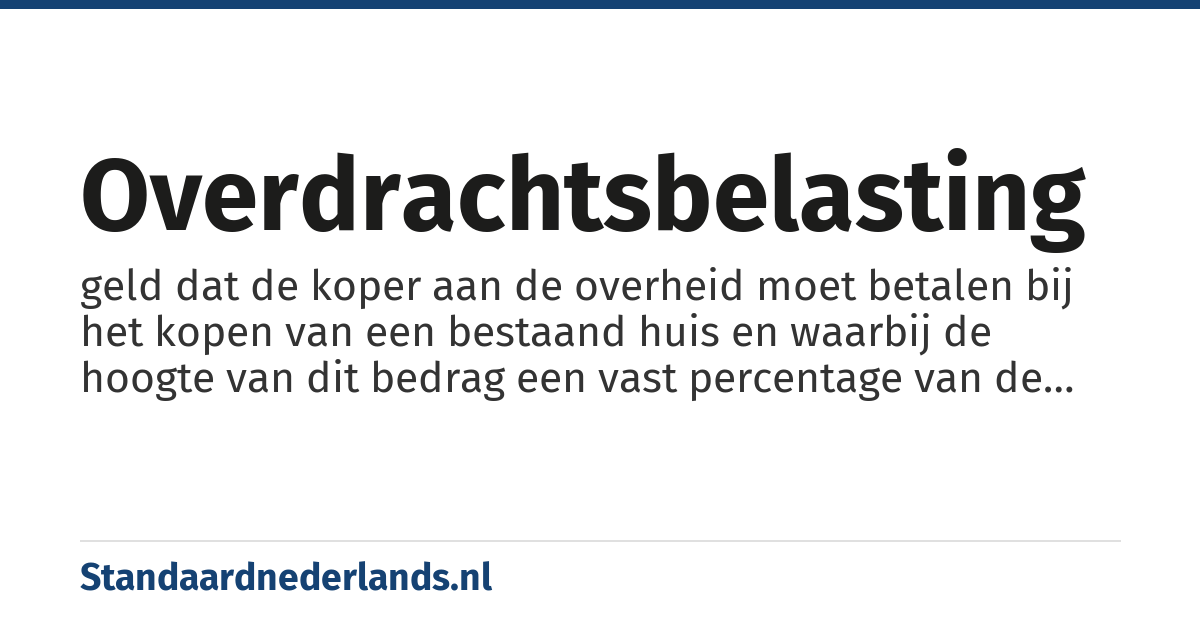 overdrachtsbelasting: geld dat de koper aan de overheid moet betalen bij het kopen van een bestaand huis en waarbij de hoogte van dit bedrag een vast percentage van de aankoopsom is; deel van de kosten koper