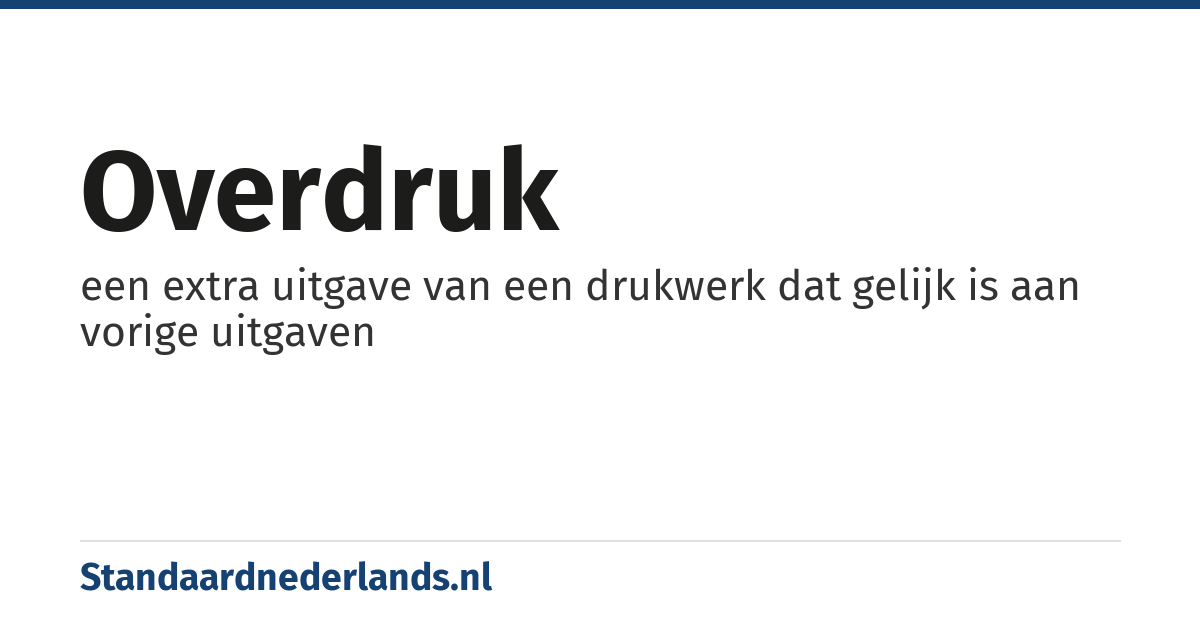 overdruk: een extra uitgave van een drukwerk dat gelijk is aan vorige uitgaven