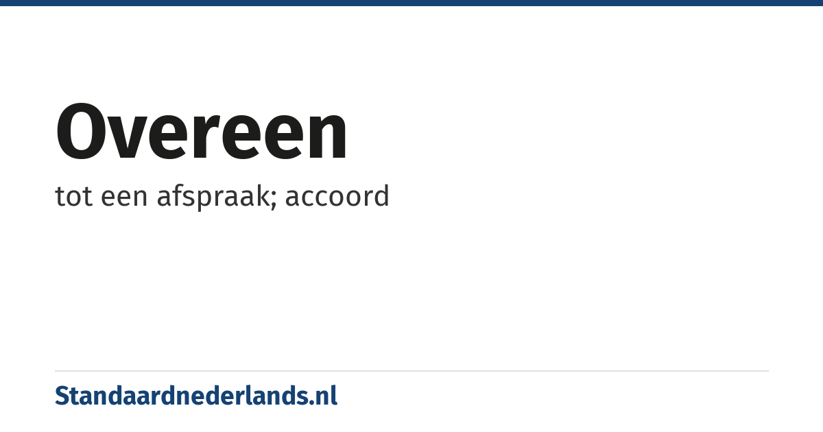overeen: tot een afspraak; accoord