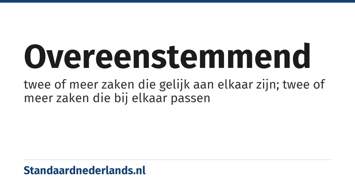 overeenstemmend: twee of meer zaken die gelijk aan elkaar zijn; twee of meer zaken die bij elkaar passen