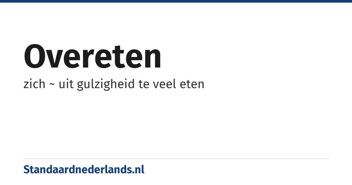 overeten: zich ~ uit gulzigheid te veel eten