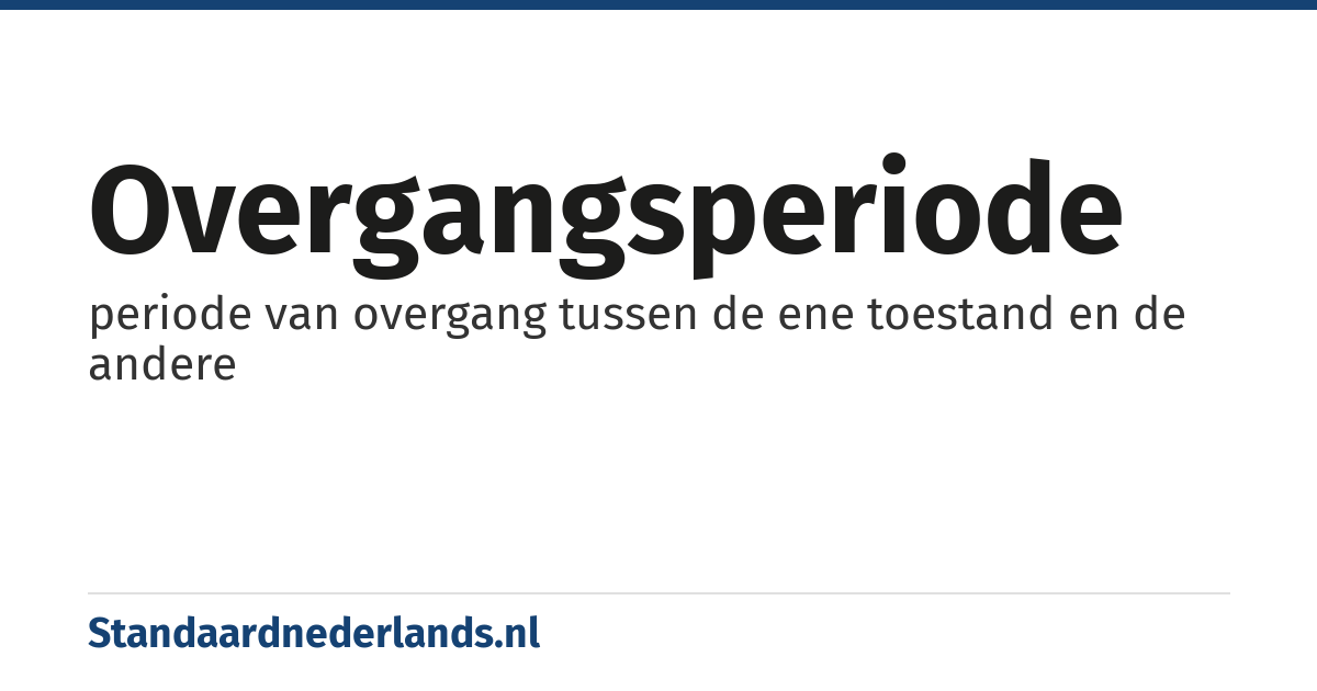 overgangsperiode: periode van overgang tussen de ene toestand en de andere