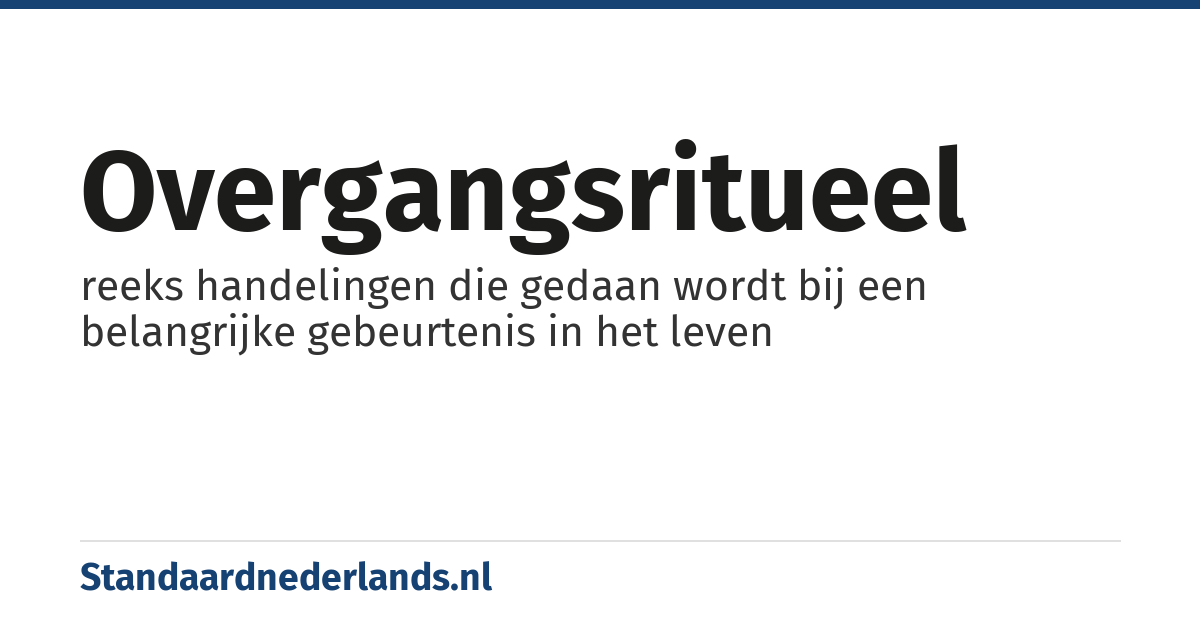 overgangsritueel: reeks handelingen die gedaan wordt bij een belangrijke gebeurtenis in het leven