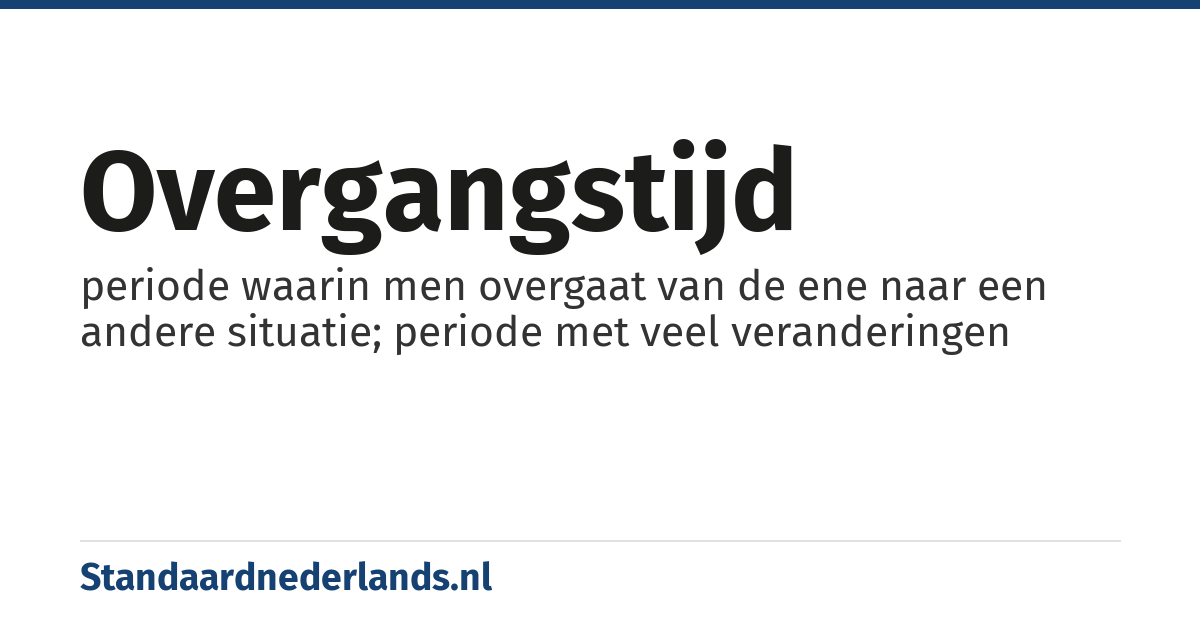 overgangstijd: periode waarin men overgaat van de ene naar een andere situatie; periode met veel veranderingen