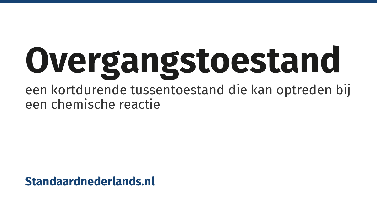 overgangstoestand: een kortdurende tussentoestand die kan optreden bij een chemische reactie