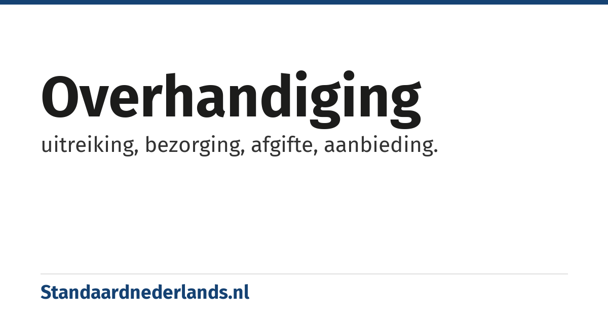 overhandiging: uitreiking, bezorging, afgifte, aanbieding.