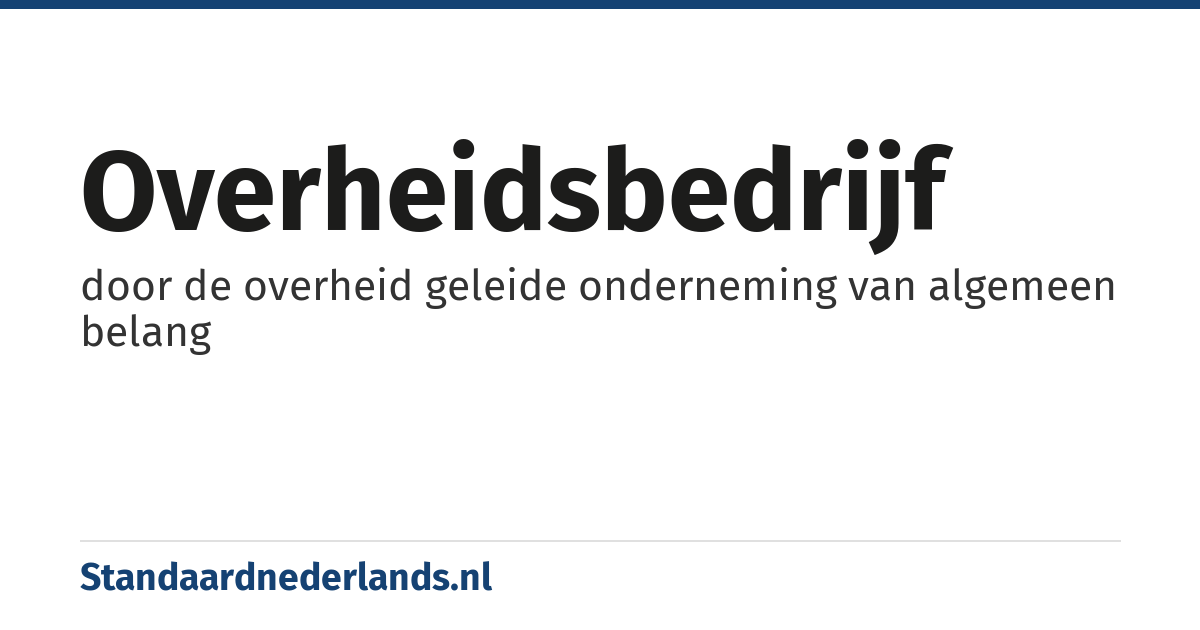 overheidsbedrijf: door de overheid geleide onderneming van algemeen belang