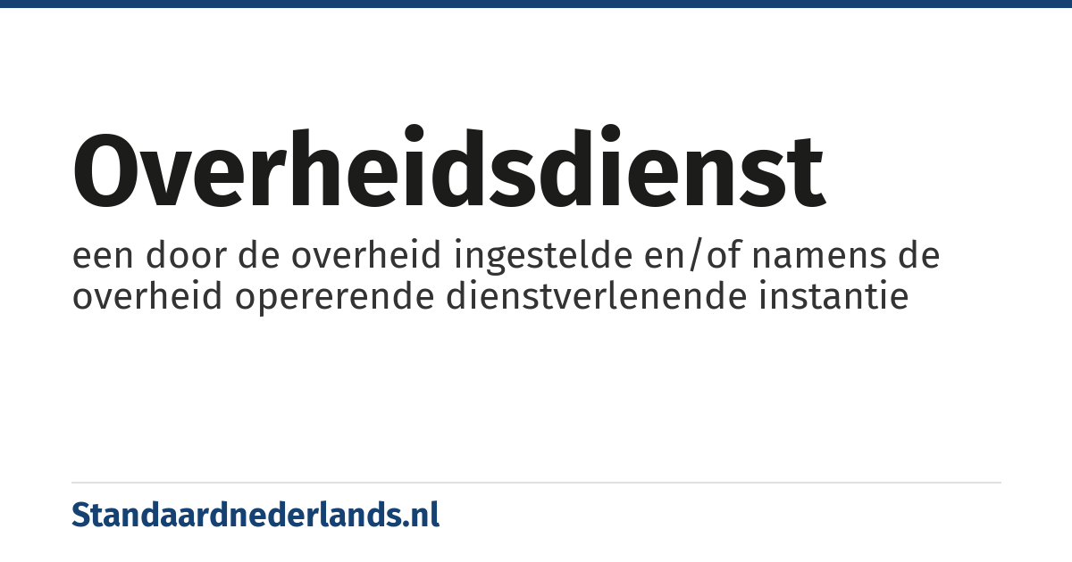overheidsdienst: een door de overheid ingestelde en/of namens de overheid opererende dienstverlenende instantie