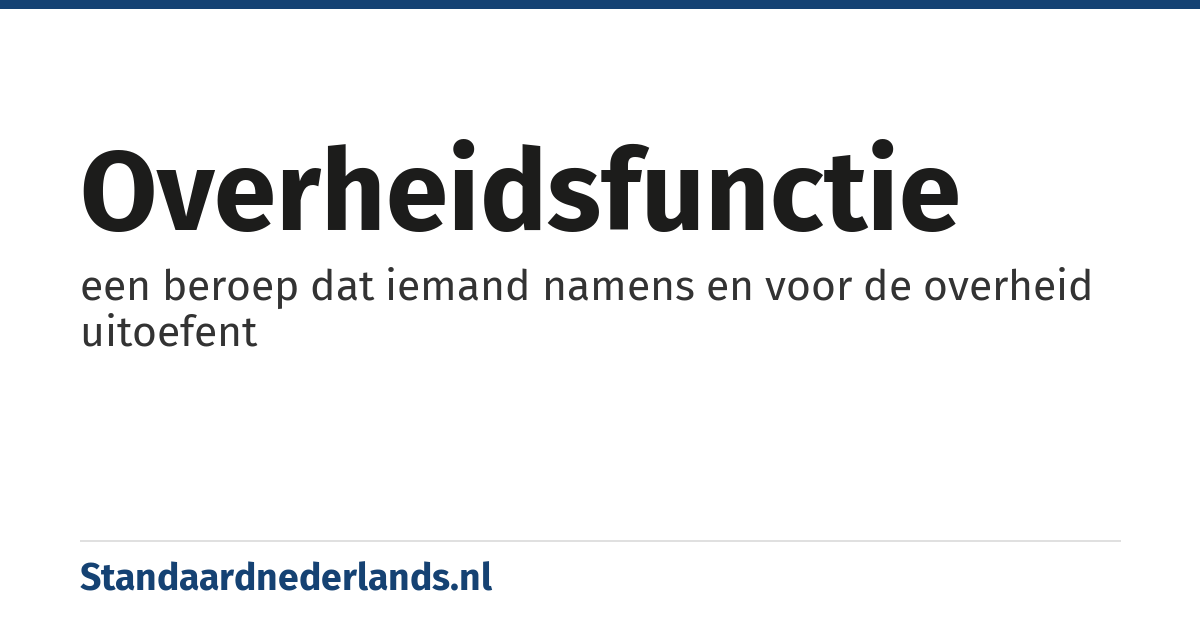 overheidsfunctie: een beroep dat iemand namens en voor de overheid uitoefent