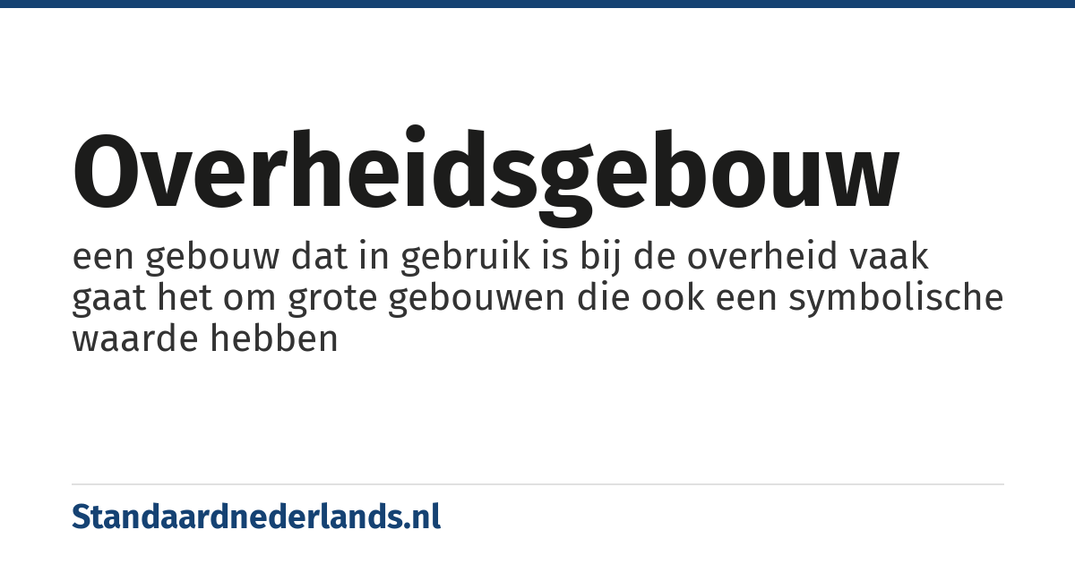 overheidsgebouw: een gebouw dat in gebruik is bij de overheid vaak gaat het om grote gebouwen die ook een symbolische waarde hebben