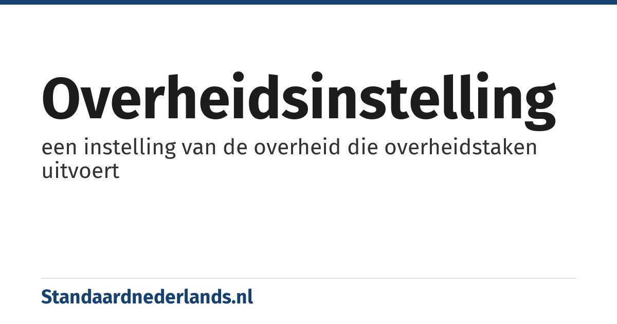 overheidsinstelling: een instelling van de overheid die overheidstaken uitvoert