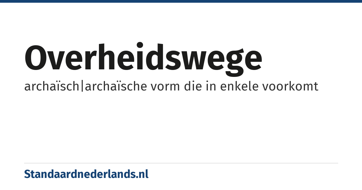 overheidswege: archaïsch|archaïsche vorm die in enkele voorkomt
