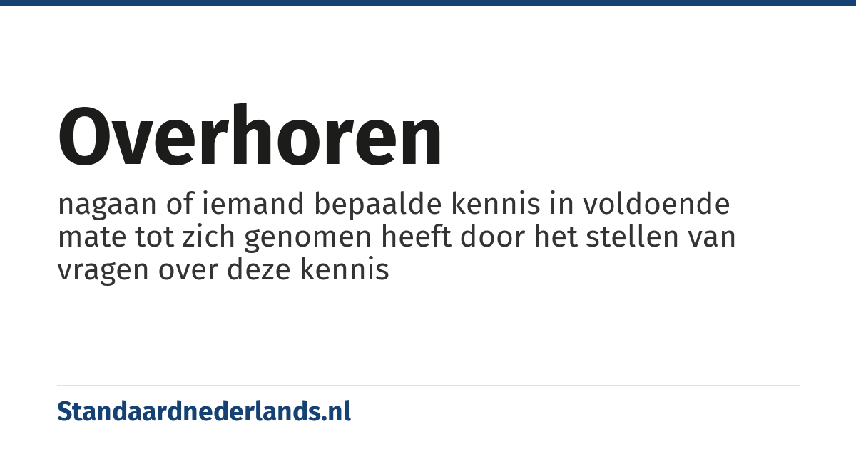 overhoren: nagaan of iemand bepaalde kennis in voldoende mate tot zich genomen heeft door het stellen van vragen over deze kennis