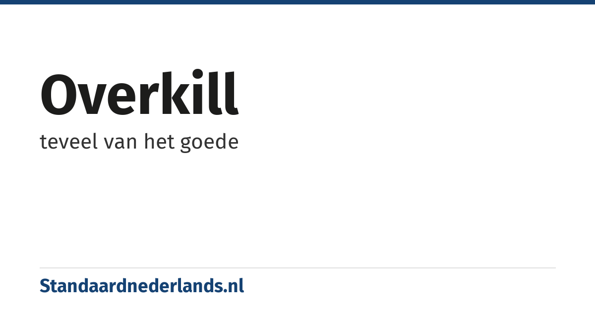 overkill: teveel van het goede