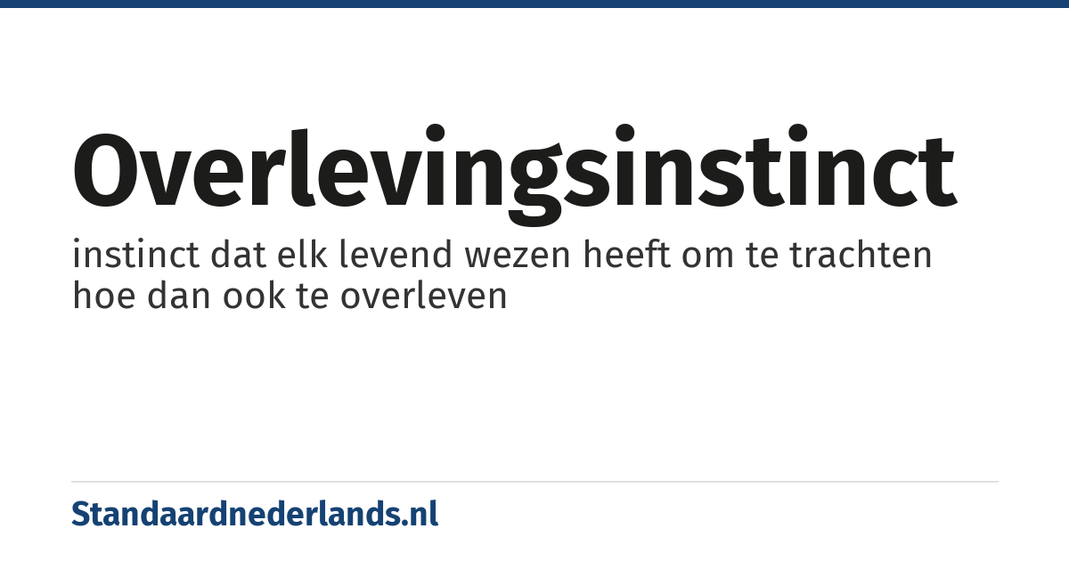 overlevingsinstinct: instinct dat elk levend wezen heeft om te trachten hoe dan ook te overleven
