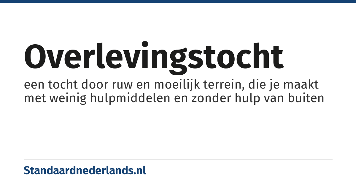 overlevingstocht: een tocht door ruw en moeilijk terrein, die je maakt met weinig hulpmiddelen en zonder hulp van buiten