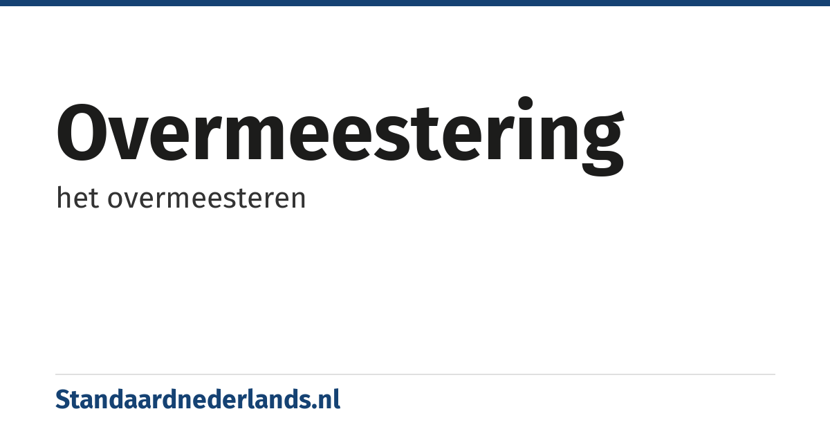 overmeestering: het overmeesteren