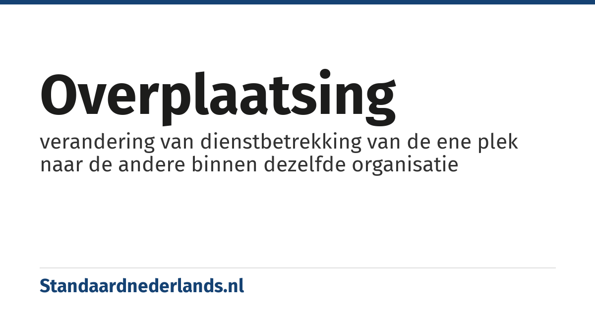 overplaatsing: verandering van dienstbetrekking van de ene plek naar de andere binnen dezelfde organisatie