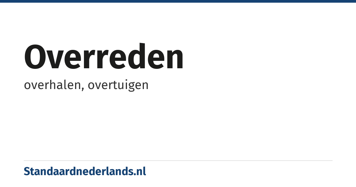 overreden: overhalen, overtuigen