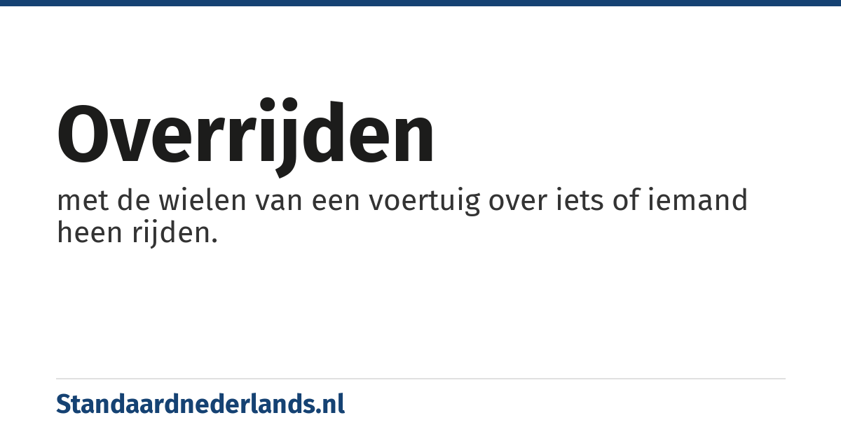 overrijden: met de wielen van een voertuig over iets of iemand heen rijden.