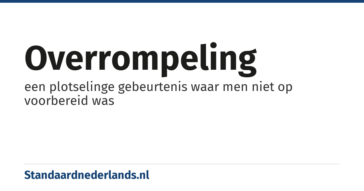 overrompeling: een plotselinge gebeurtenis waar men niet op voorbereid was
