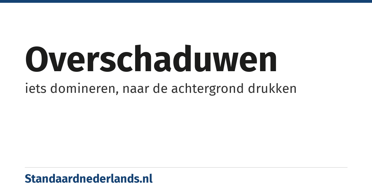 overschaduwen: iets domineren, naar de achtergrond drukken