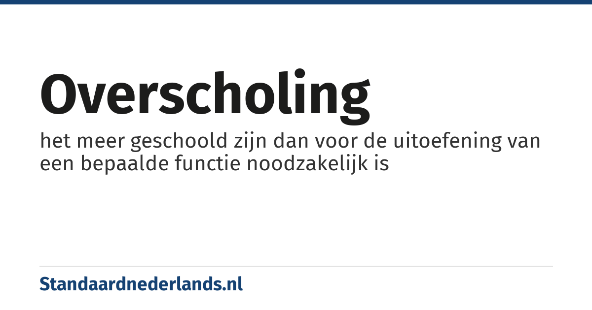 overscholing: het meer geschoold zijn dan voor de uitoefening van een bepaalde functie noodzakelijk is