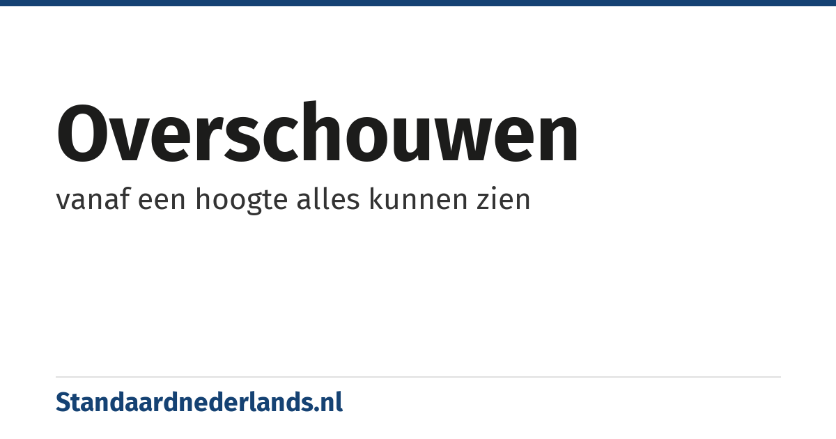 overschouwen: vanaf een hoogte alles kunnen zien