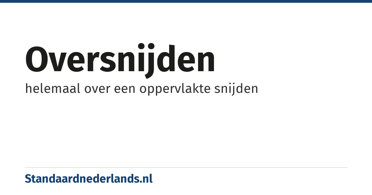 oversnijden: helemaal over een oppervlakte snijden