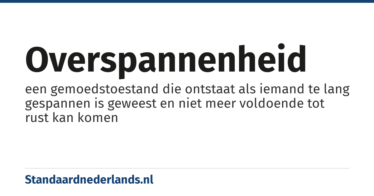 overspannenheid: een gemoedstoestand die ontstaat als iemand te lang gespannen is geweest en niet meer voldoende tot rust kan komen