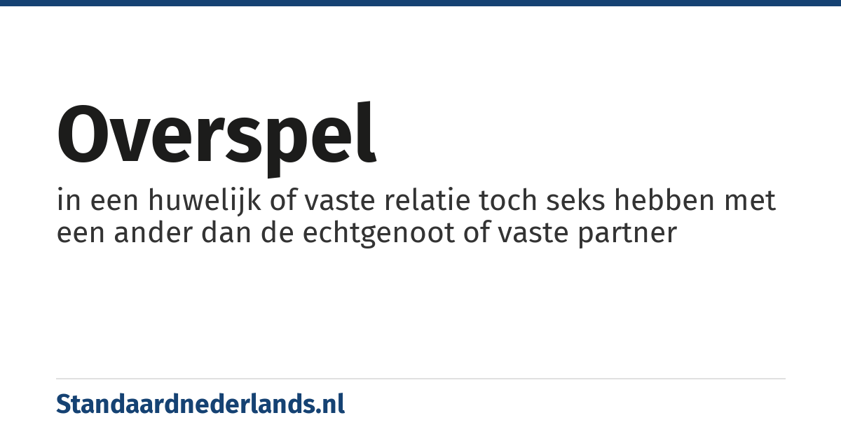 overspel: in een huwelijk of vaste relatie toch seks hebben met een ander dan de echtgenoot of vaste partner