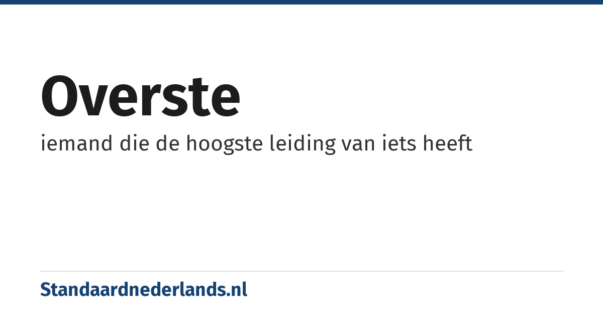 overste: iemand die de hoogste leiding van iets heeft