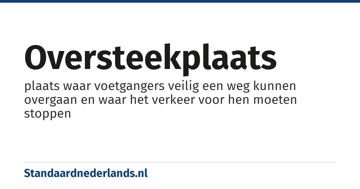oversteekplaats: plaats waar voetgangers veilig een weg kunnen overgaan en waar het verkeer voor hen moeten stoppen