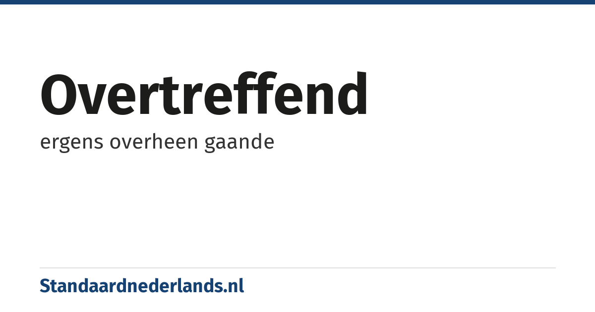 overtreffend: ergens overheen gaande