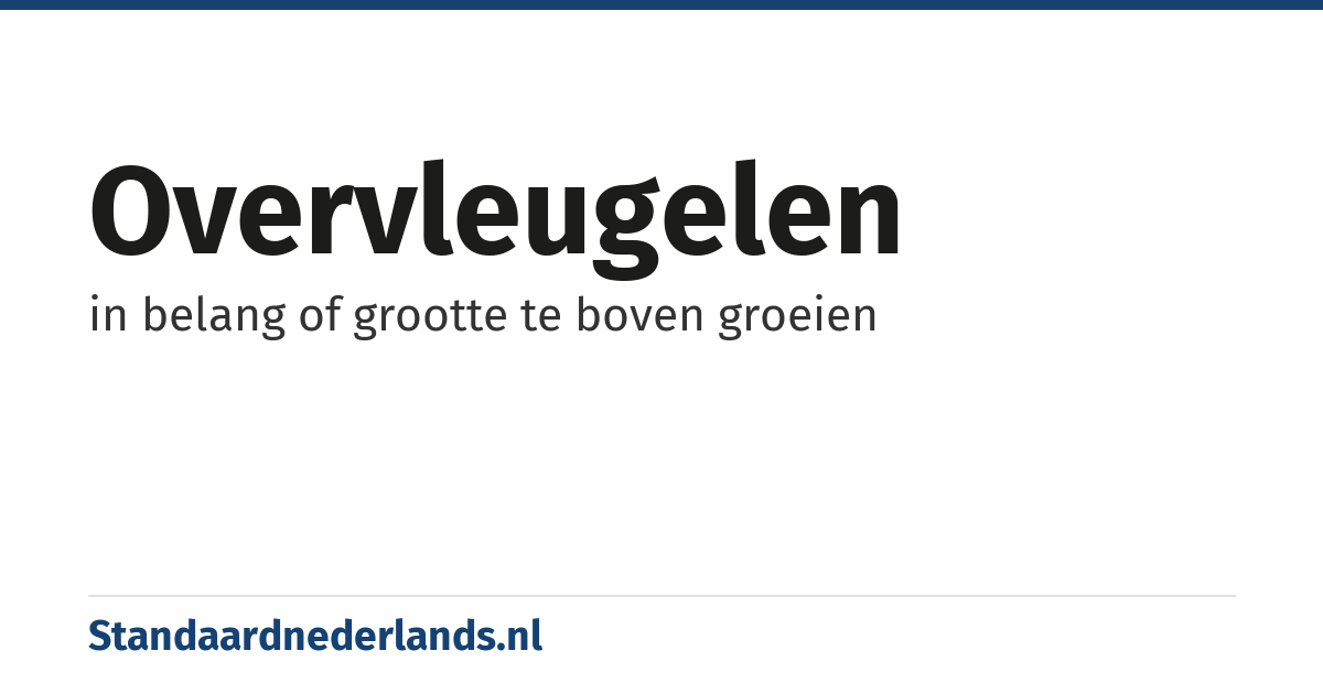 overvleugelen: in belang of grootte te boven groeien