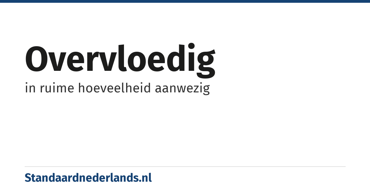 overvloedig: in ruime hoeveelheid aanwezig