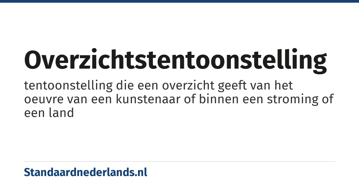 overzichtstentoonstelling: tentoonstelling die een overzicht geeft van het oeuvre van een kunstenaar of binnen een stroming of een land