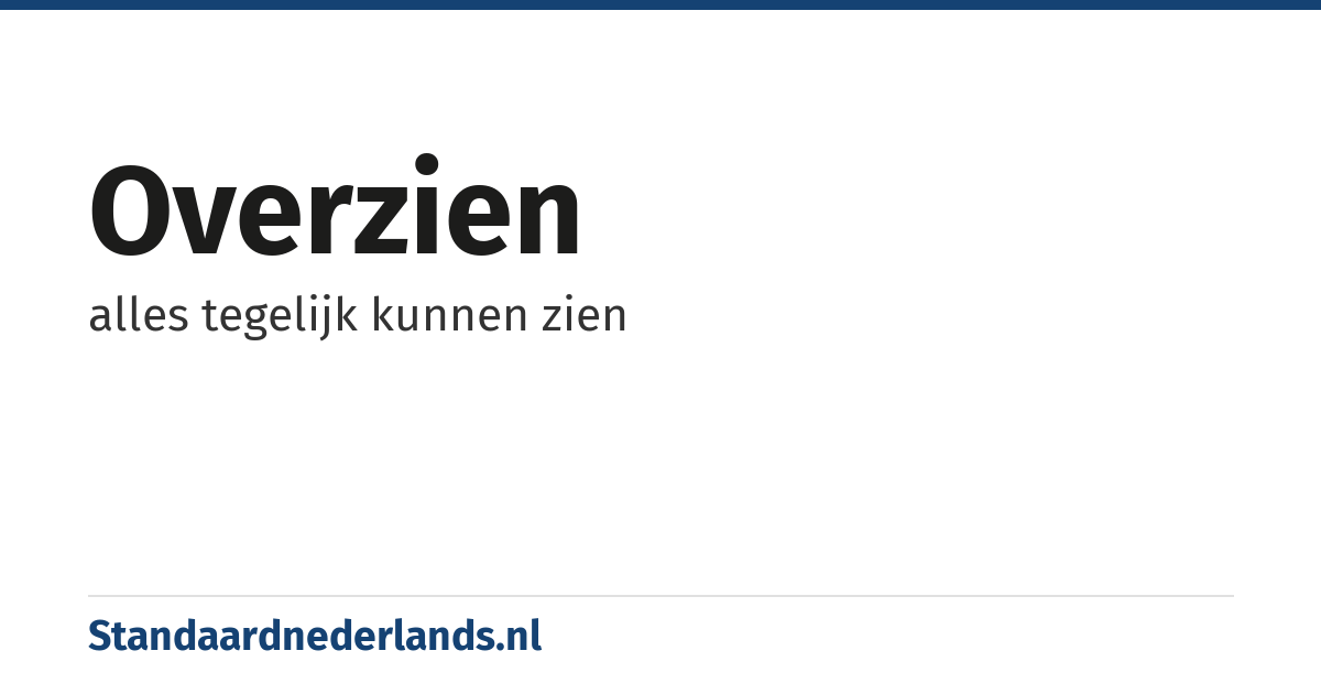 overzien: alles tegelijk kunnen zien