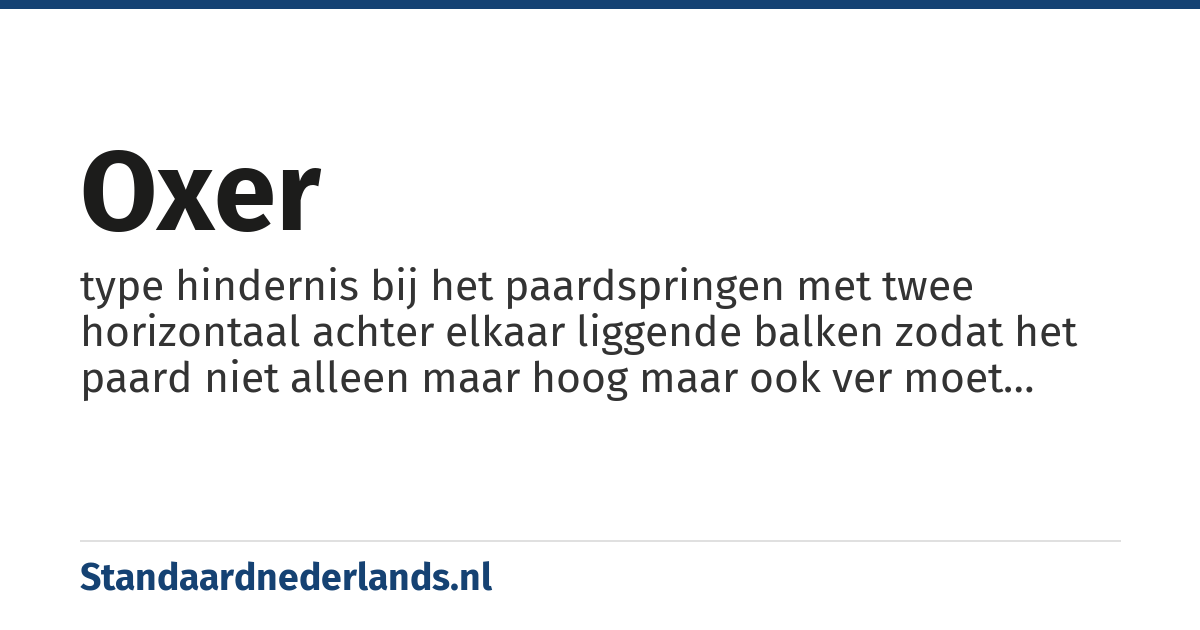 oxer: type hindernis bij het paardspringen met twee horizontaal achter elkaar liggende balken zodat het paard niet alleen maar hoog maar ook ver moet springen