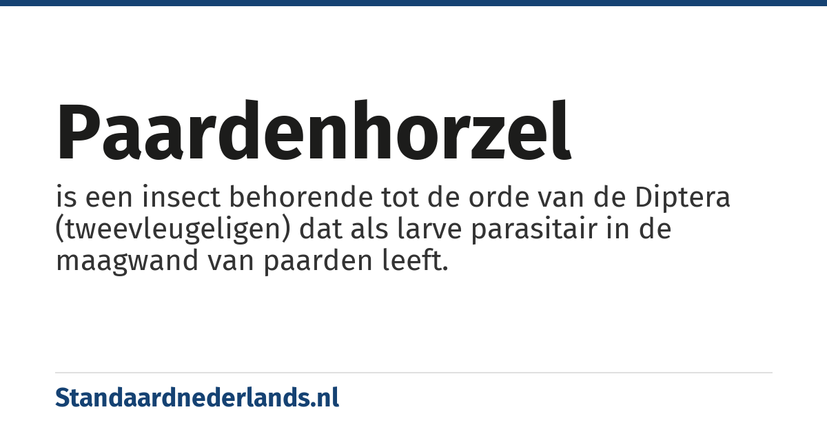 paardenhorzel: is een insect behorende tot de orde van de Diptera (tweevleugeligen) dat als larve parasitair in de maagwand van paarden leeft.