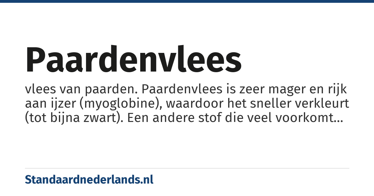 paardenvlees: vlees van paarden. Paardenvlees is zeer mager en rijk aan ijzer (myoglobine), waardoor het sneller verkleurt (tot bijna zwart). Een andere stof die veel voorkomt in paardenvlees is glycogeen. Door het hoge gehalte glycogeen is de smaak zoeter dan rundvlees.