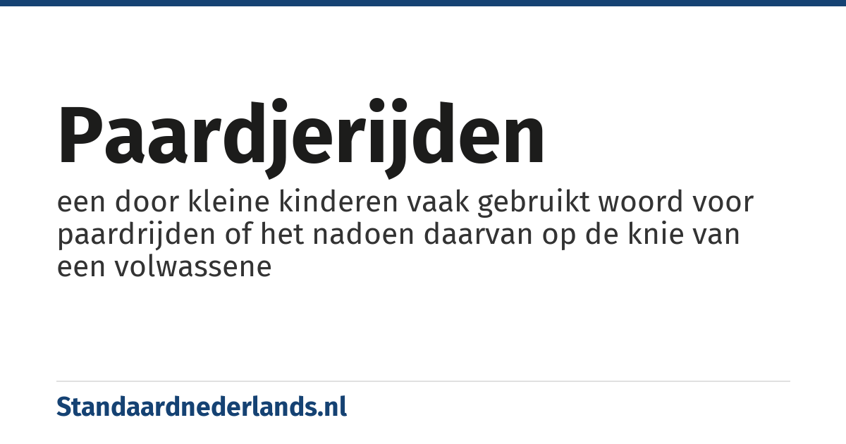 paardjerijden: een door kleine kinderen vaak gebruikt woord voor paardrijden of het nadoen daarvan op de knie van een volwassene