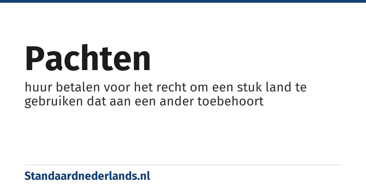 pachten: huur betalen voor het recht om een stuk land te gebruiken dat aan een ander toebehoort