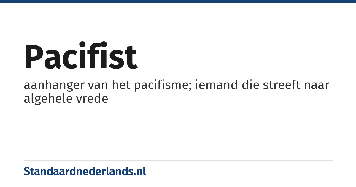 pacifist: aanhanger van het pacifisme; iemand die streeft naar algehele vrede