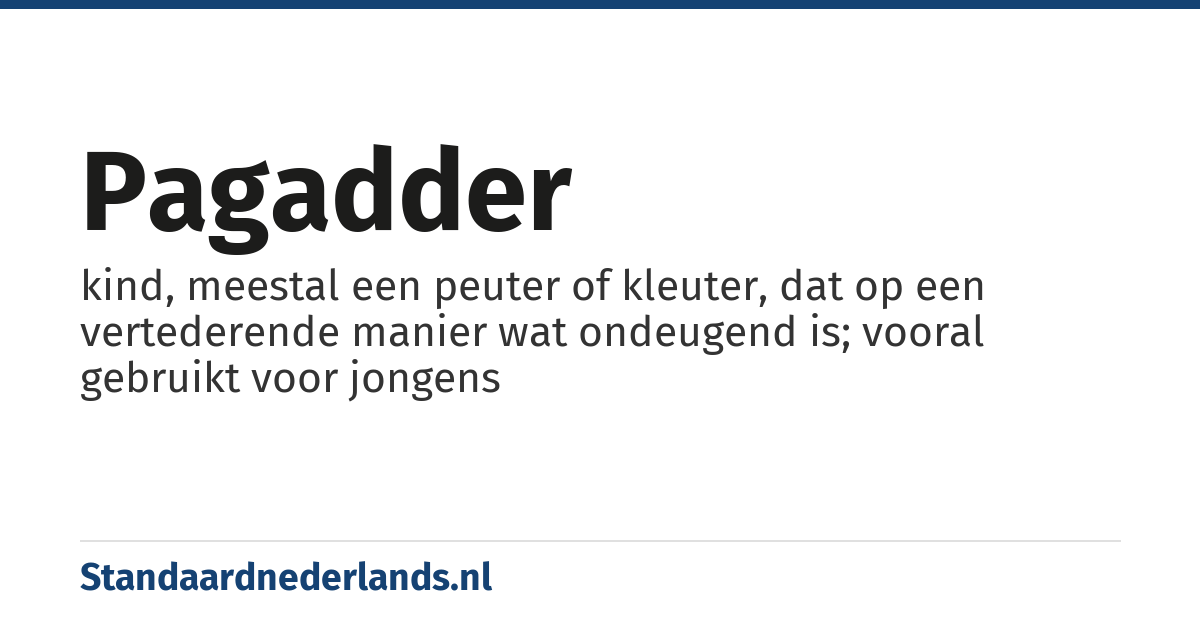 pagadder: kind, meestal een peuter of kleuter, dat op een vertederende manier wat ondeugend is; vooral gebruikt voor jongens