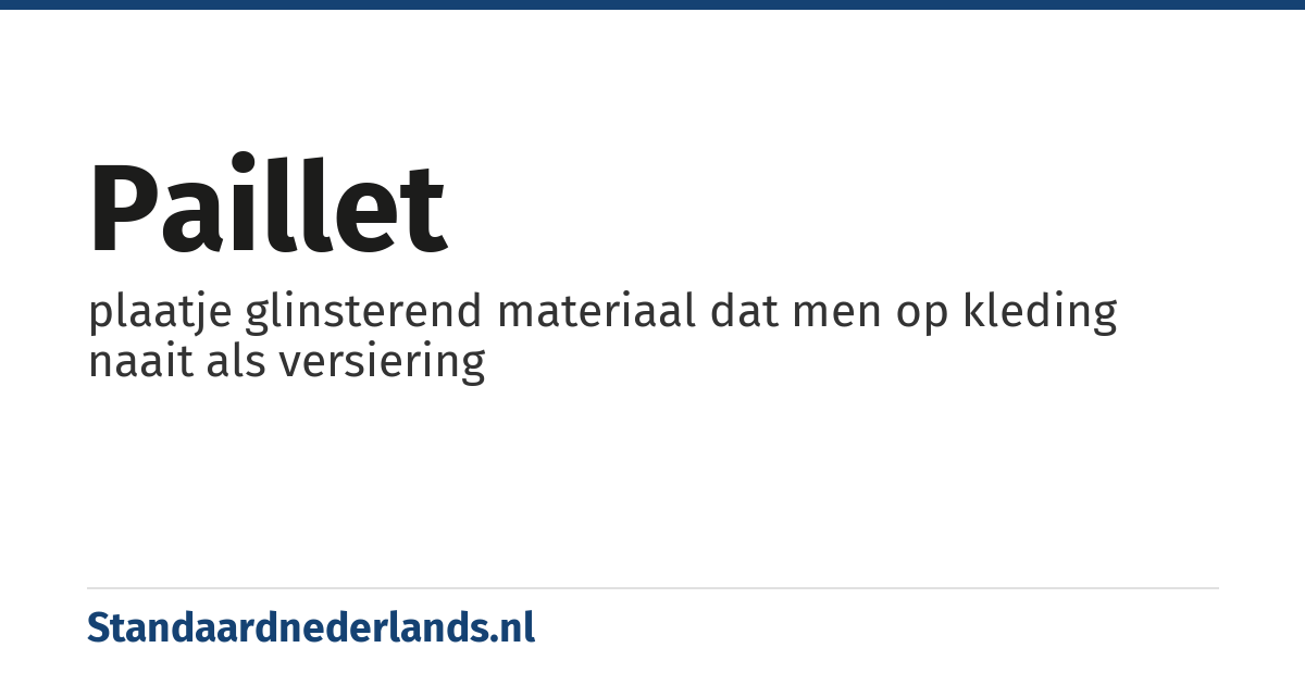 paillet: plaatje glinsterend materiaal dat men op kleding naait als versiering