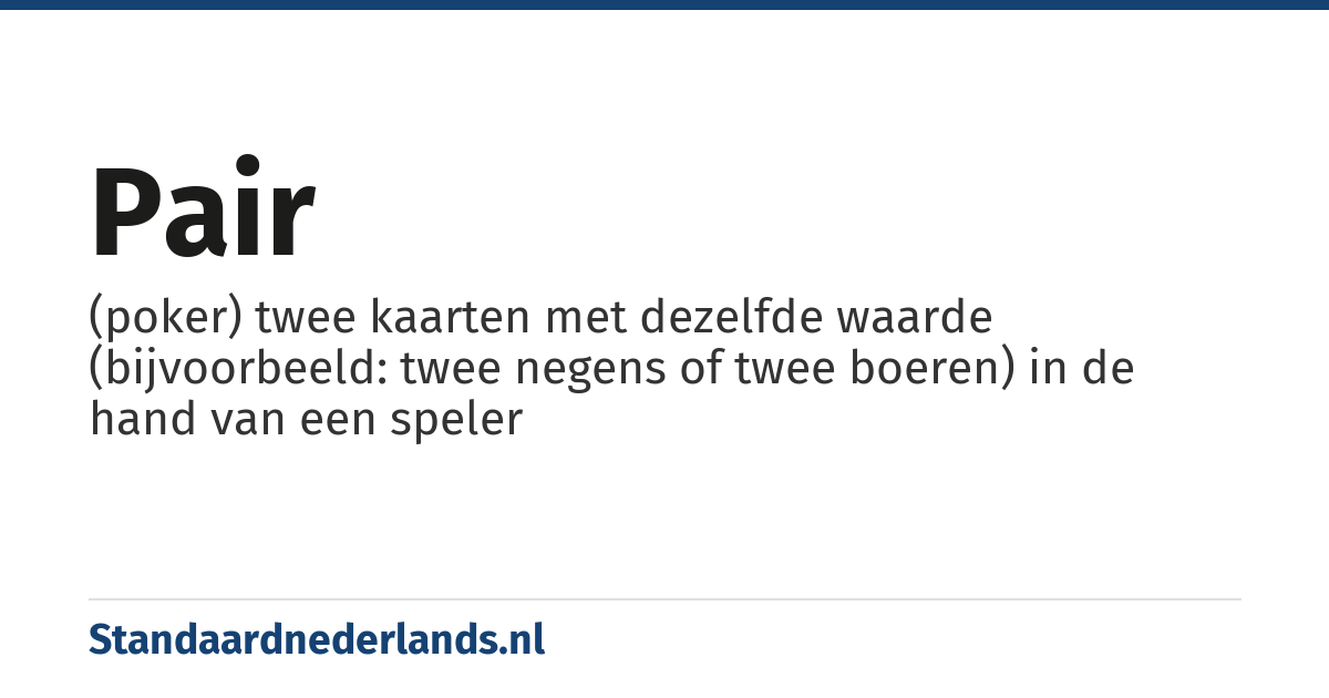 pair: (poker) twee kaarten met dezelfde waarde (bijvoorbeeld: twee negens of twee boeren) in de hand van een speler