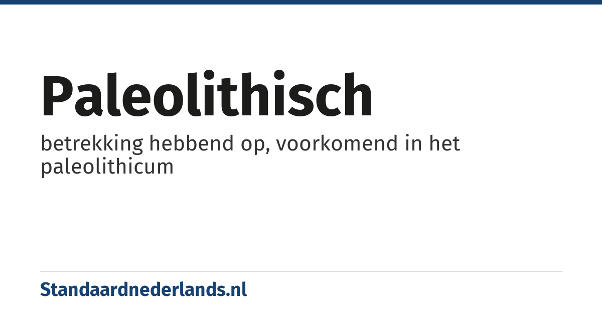 paleolithisch: betrekking hebbend op, voorkomend in het paleolithicum